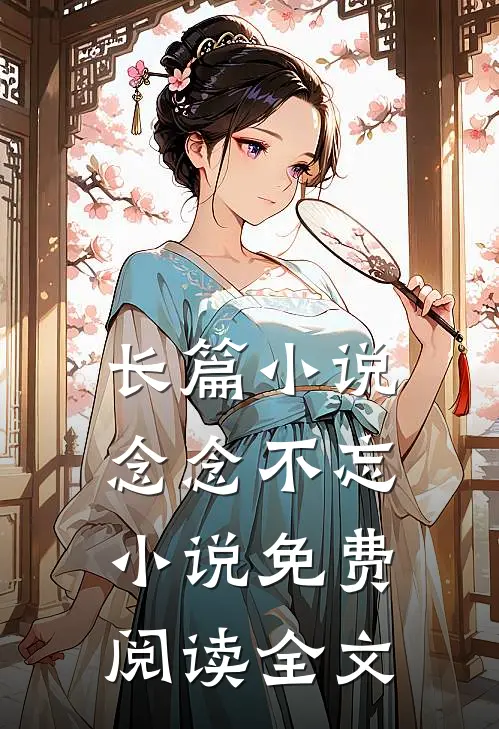 长篇小说念念不忘小说免费阅读全文
