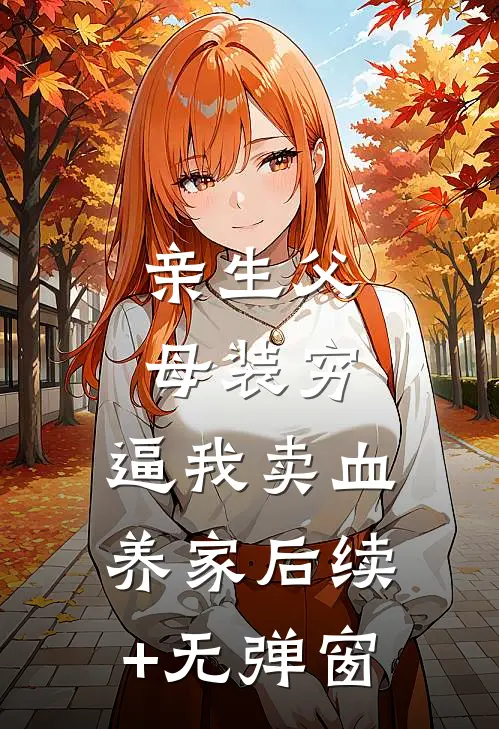 亲生父母装穷，逼我卖血养家后续+无弹窗