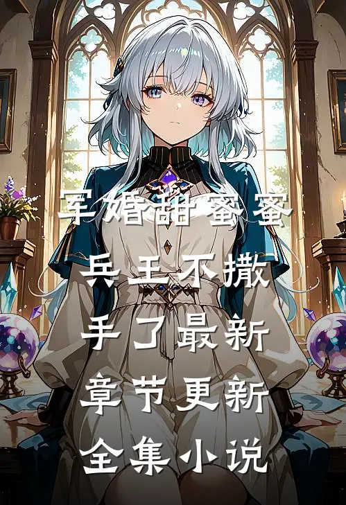 军婚甜蜜蜜,兵王不撒手了最新章节更新全集小说