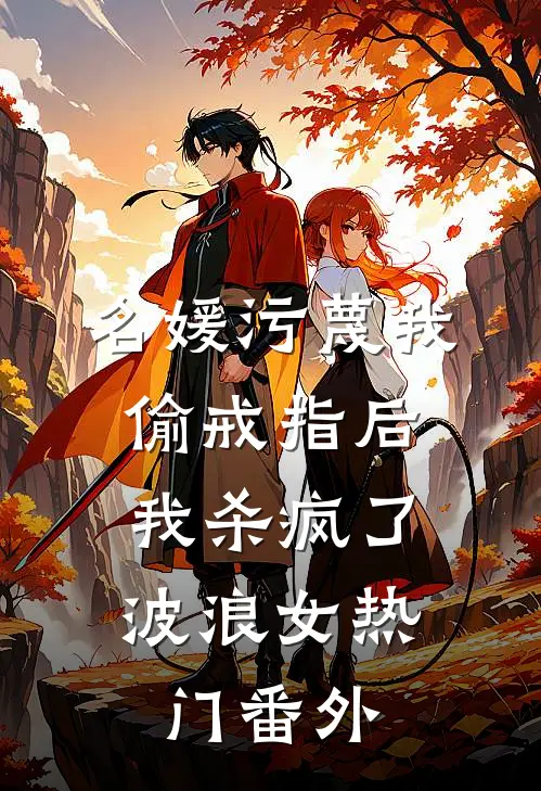 名媛污蔑我偷戒指后，我杀疯了波浪女热门 番外