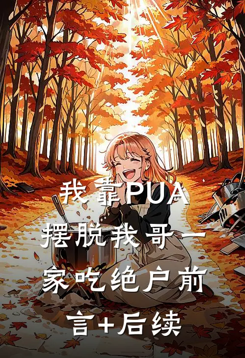 我靠PUA摆脱我哥一家吃绝户前言+后续