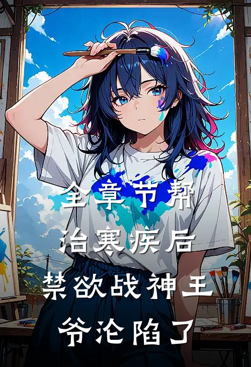 全章节帮治寒疾后，禁欲战神王爷沦陷了