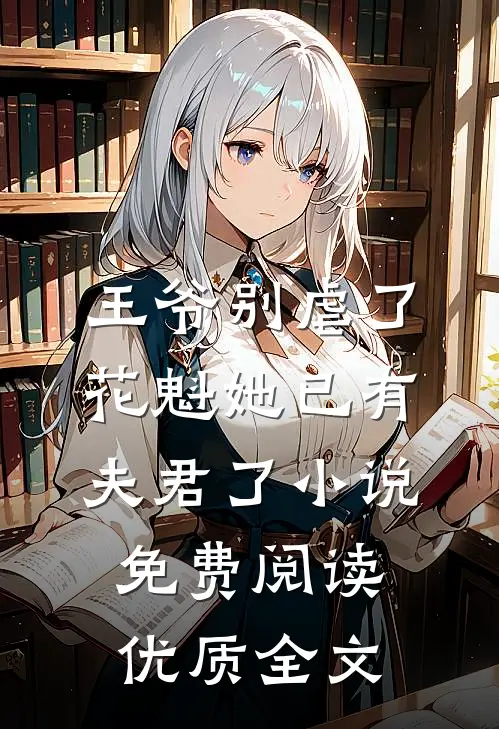 王爷别虐了,花魁她已有夫君了小说免费阅读优质全文